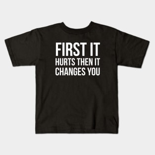 First it hurts then it changes you Kids T-Shirt